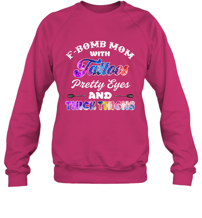F Bomb Mom With Tattoos Pretty Eyes And Thick Thighs Shirt Sweatshirt Heliconia