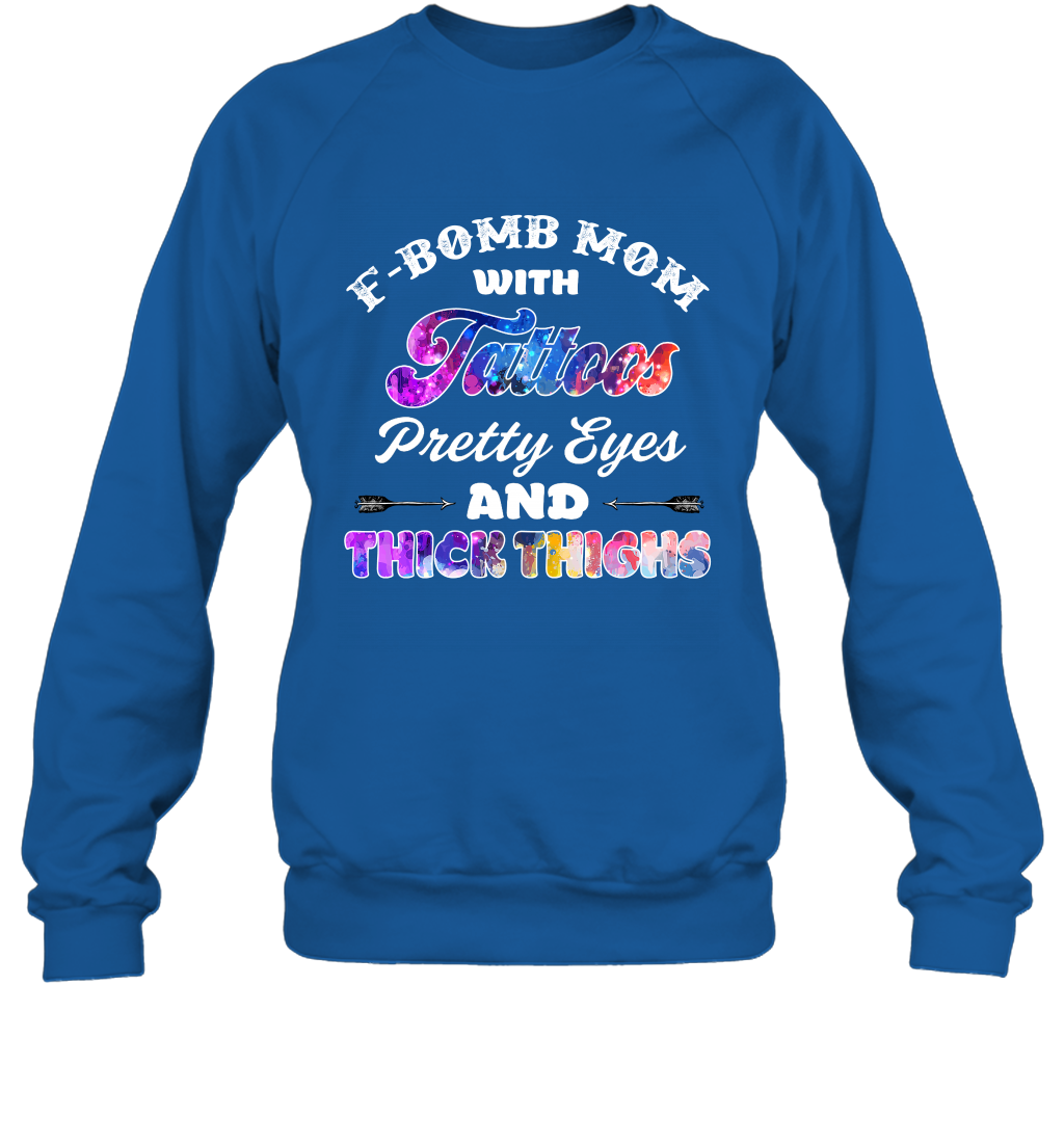 F Bomb Mom With Tattoos Pretty Eyes And Thick Thighs Shirt Sweatshirt Royal