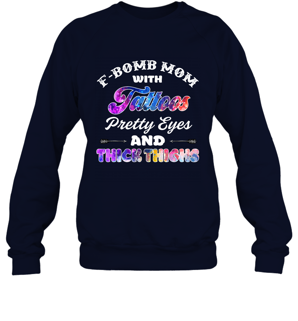 F Bomb Mom With Tattoos Pretty Eyes And Thick Thighs Shirt Sweatshirt Navy
