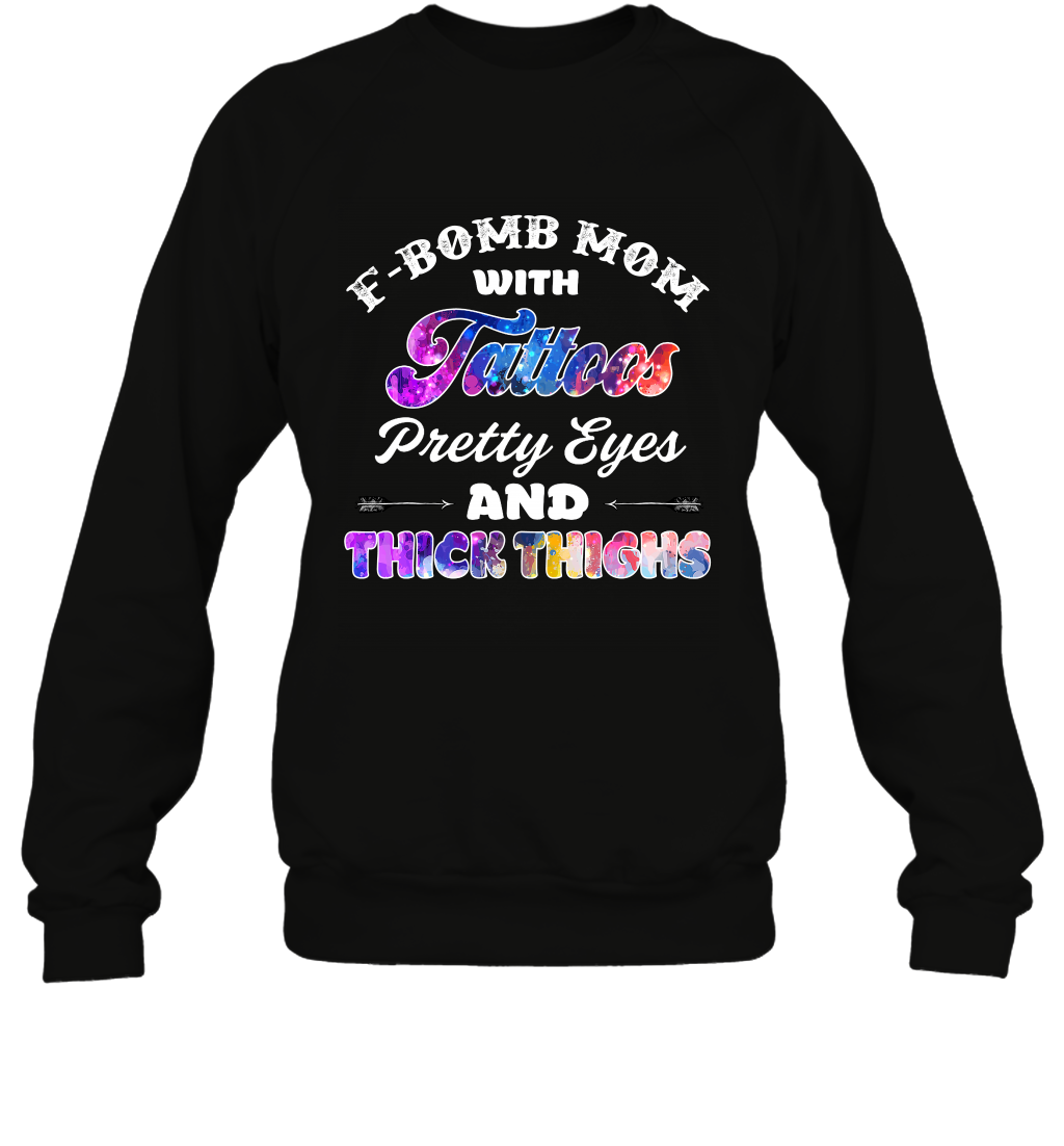 F Bomb Mom With Tattoos Pretty Eyes And Thick Thighs Shirt Sweatshirt Black