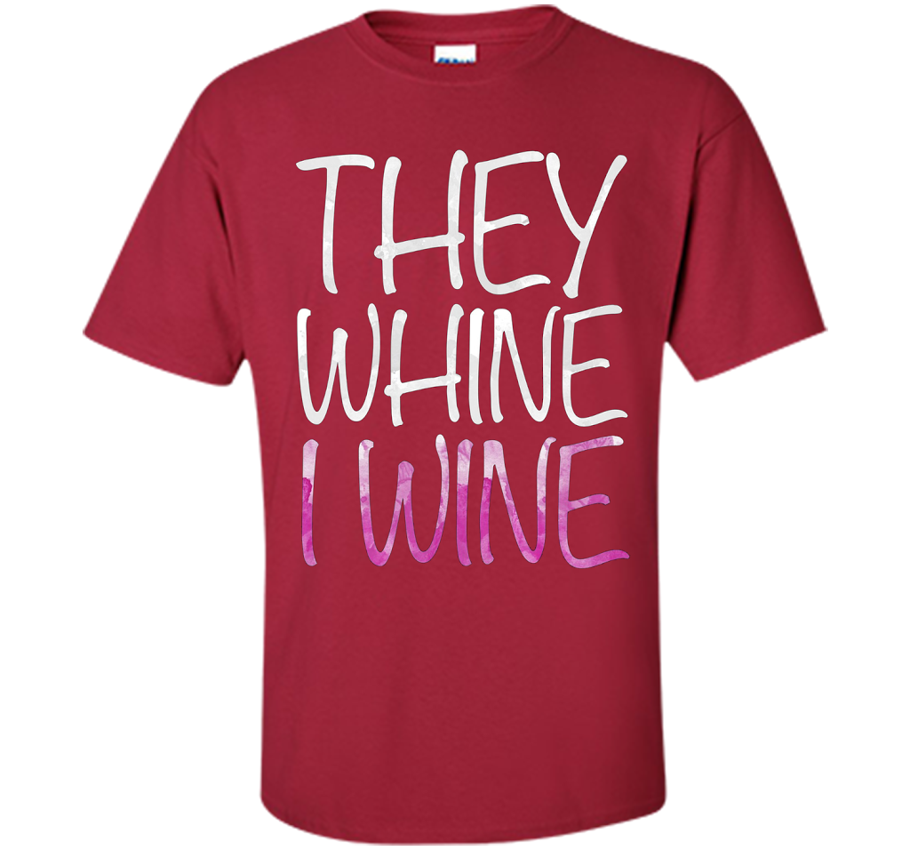 They Whine I Wine T-Shirt Funny Drinking Gift Shirt cool shirt Cardinal