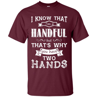 Motivation T-shirt I Know That I’m A Handful T-shirt Maroon