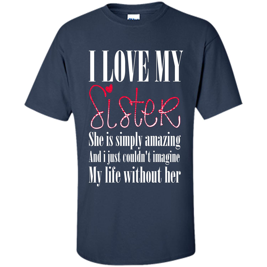 I Love My Sister T-shirt She Is Simply Amazing And I Just Couldn't Imagine My Life Without Her Navy