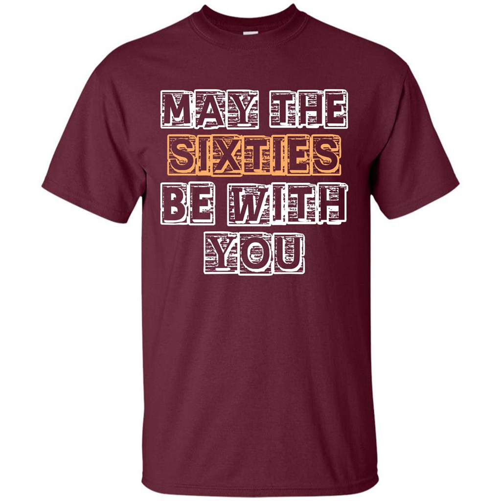 Birthday Gift T-shirt May The Sixties Be With You T-shirt Maroon