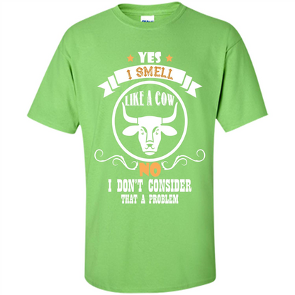 Cow Lover T-shirt I Smell Like A Cow No I Donäó»t Consider That A Problem Lime
