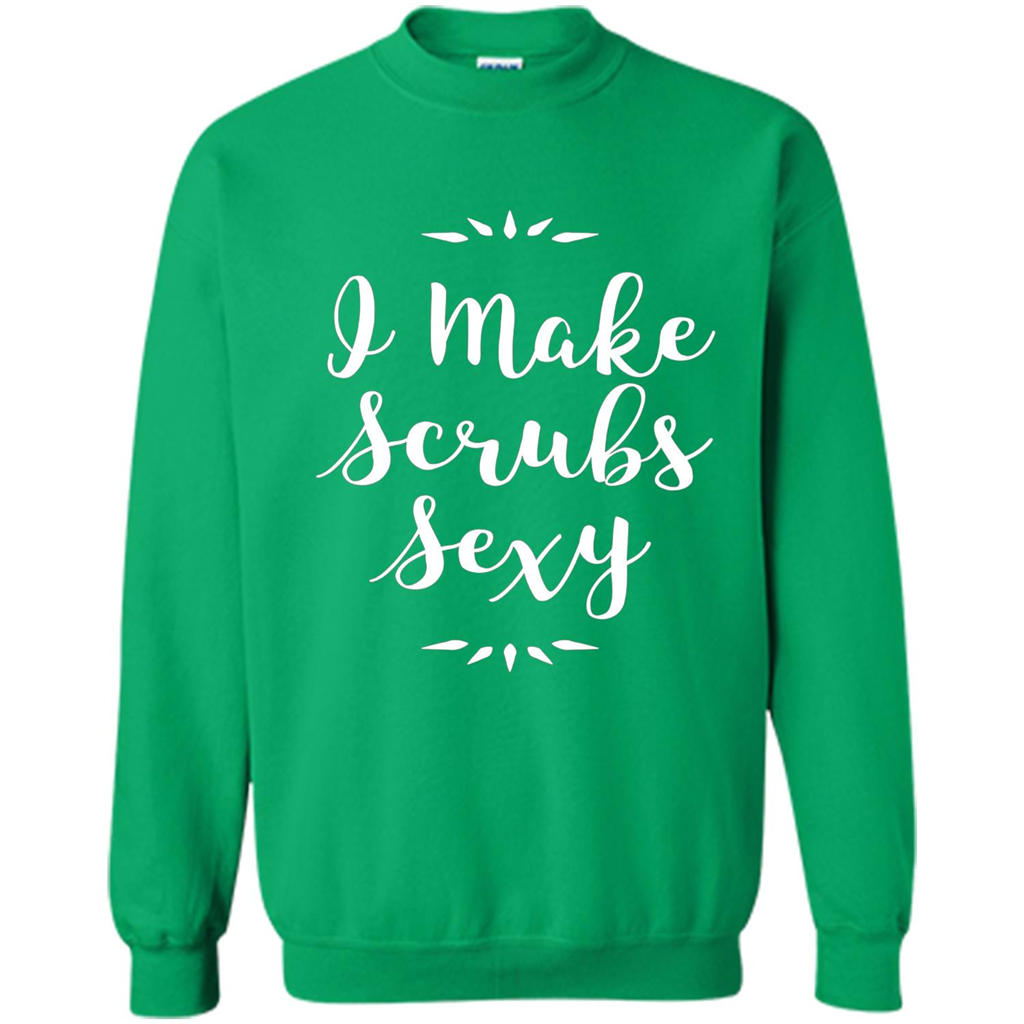 Funny Medical Nursing Tech Doctor T-shirt I Make Scrubs Sexy Irish Green