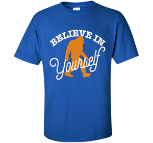 Believe In Yourself T-shirt - BIGFOOT SASQUATCH shirt cool shirt