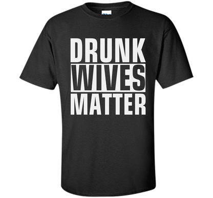 Wife T-shirt Drunk Wives Matter T-shirt Black