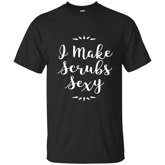 Funny Medical Nursing Tech Doctor T-shirt I Make Scrubs Sexy Black