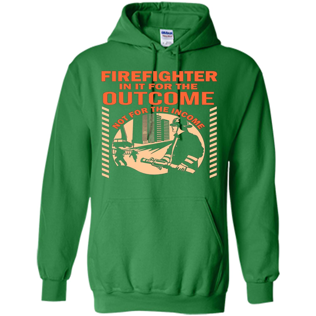 Firefighter T-shirt For The Outcome Not For The Income Irish Green