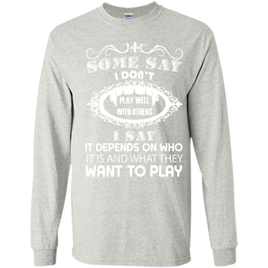 Some Say I Don‰۪t Play Well With Others I Say It Depends On T-shirt Ash