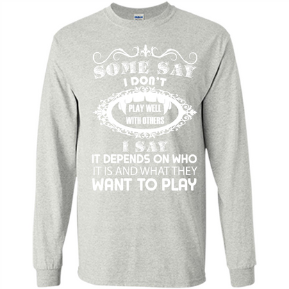 Some Say I Don‰۪t Play Well With Others I Say It Depends On T-shirt Ash