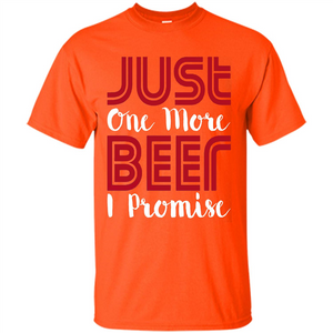 Beer T-shirt Just One More Beer I Promise T-shirt