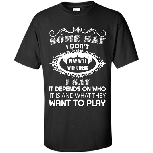 Some Say I Don‰۪t Play Well With Others I Say It Depends On T-shirt Black