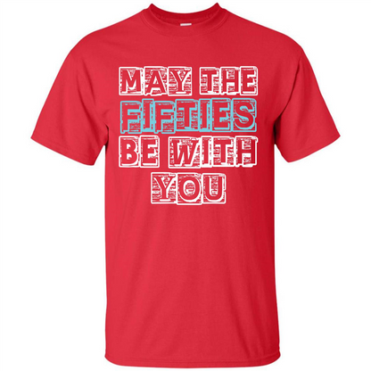 Birthday Gift T-shirt May The Fifties Be With You T-shirt Red