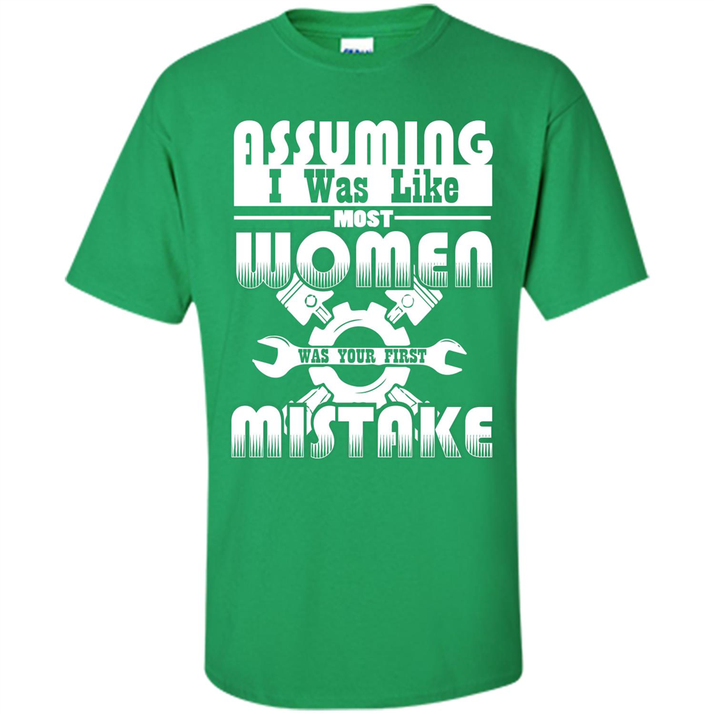 Assuming I Was Like Most Women Was Your First Mistake T-shirt Irish Green