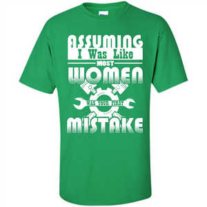 Assuming I Was Like Most Women Was Your First Mistake T-shirt