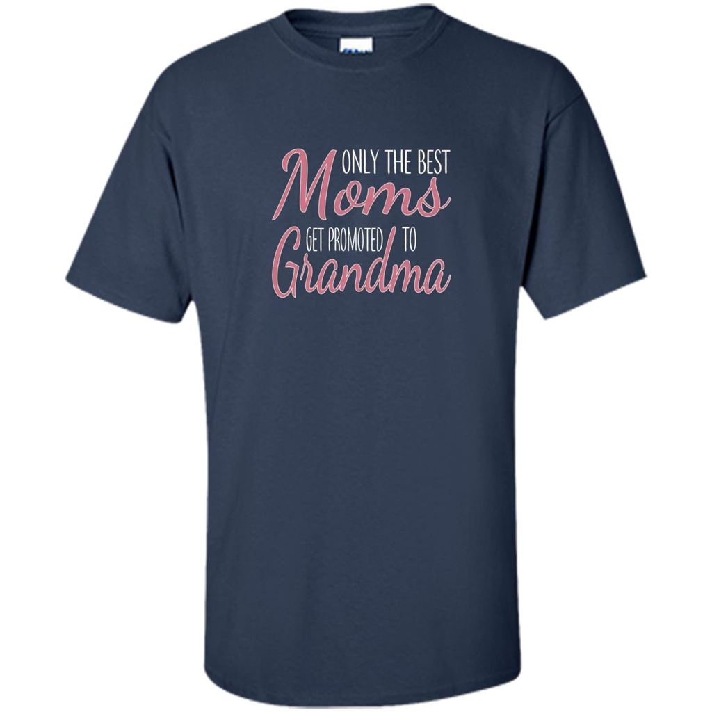 Only The Best Moms Get Promoted To Grandma T-shirt
