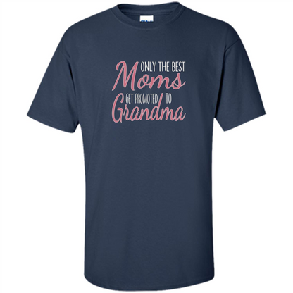Only The Best Moms Get Promoted To Grandma T-shirt