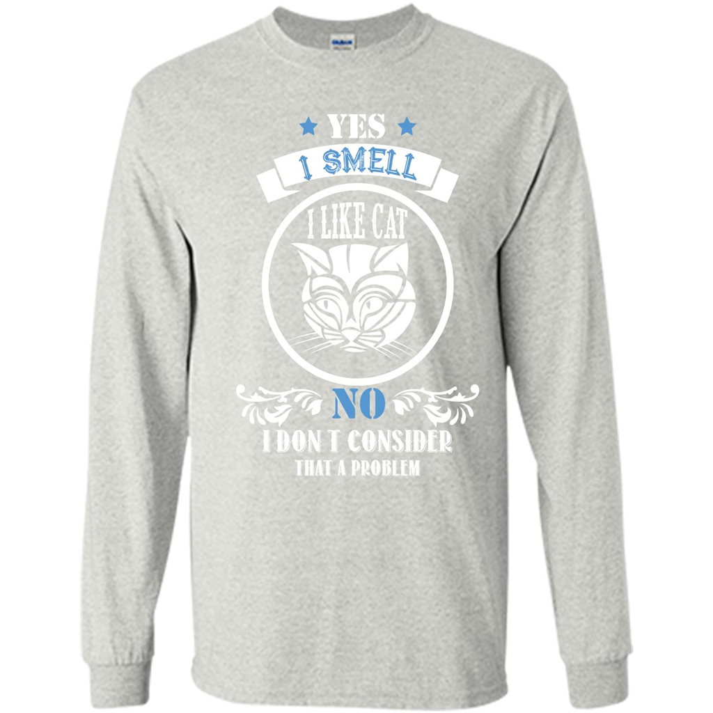 Cat Lover T-shirt I Smell Like A Cat No I Donäó»t Consider That A Problem Ash