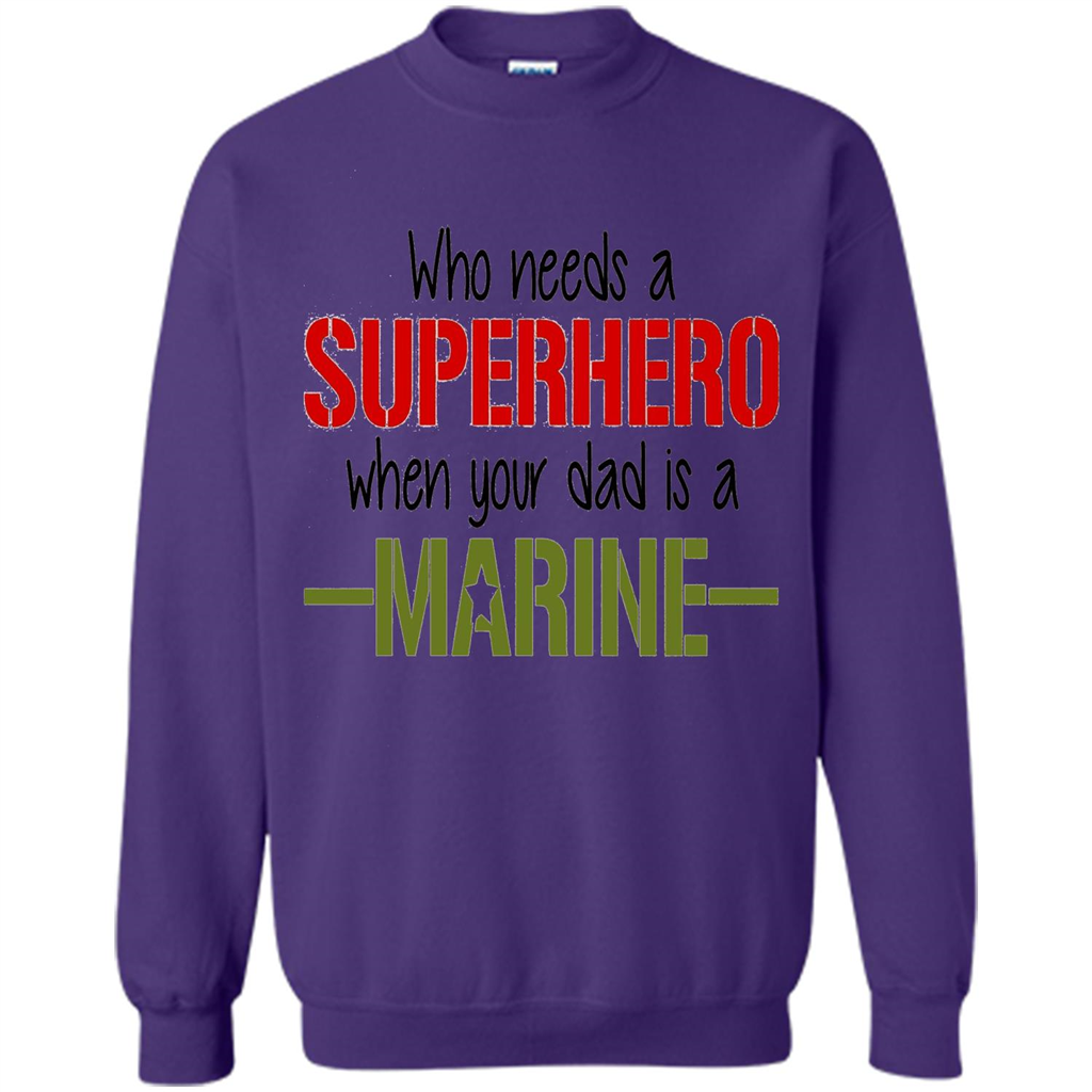 Who Needs A Superhero When Your Dad Is A Marine T-Shirt