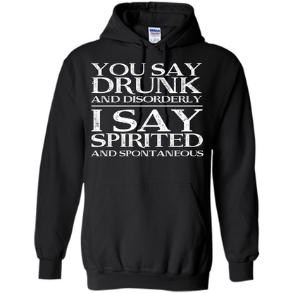 You Say Drunk And Disorderly I Say Spirited And Spontaneous T-shirt Orange