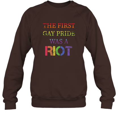 The First Gay Pride Was A Riot Proud Lgbt Shirt Sweatshirt Sweatshirt Dark Chocolate