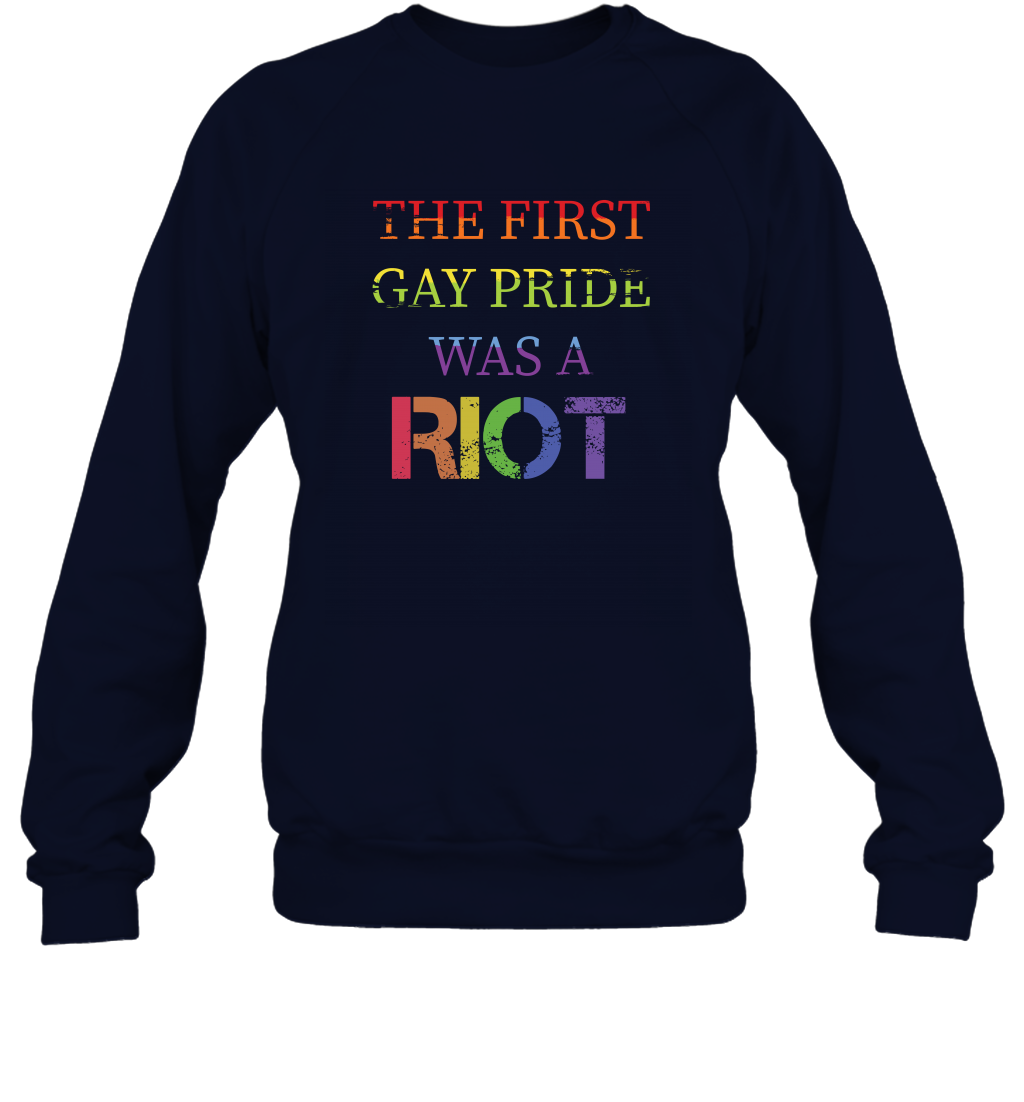 The First Gay Pride Was A Riot Proud Lgbt Shirt Sweatshirt Sweatshirt Navy