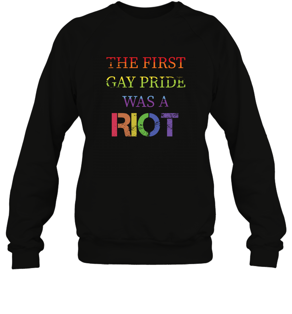The First Gay Pride Was A Riot Proud Lgbt Shirt Sweatshirt Sweatshirt Black