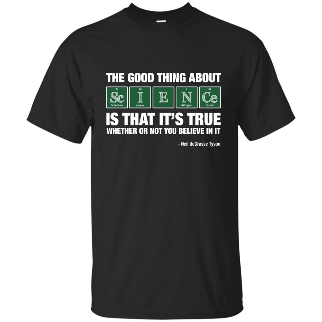 The Good Thing About Science Is That It's True Whether Or Not You Believe In It T-shirt Black