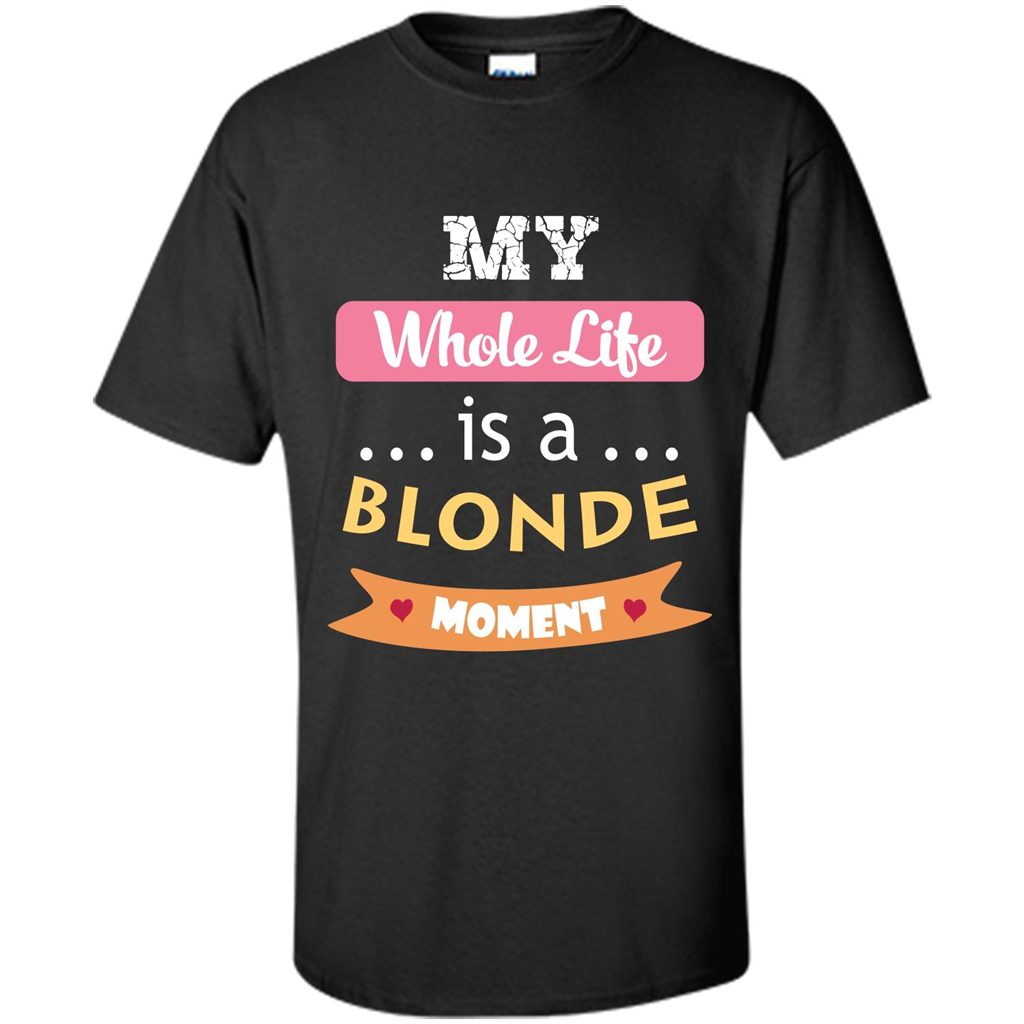 My Whole Life Is A Blonde Moment T-shirt Black