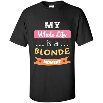 My Whole Life Is A Blonde Moment T-shirt Black