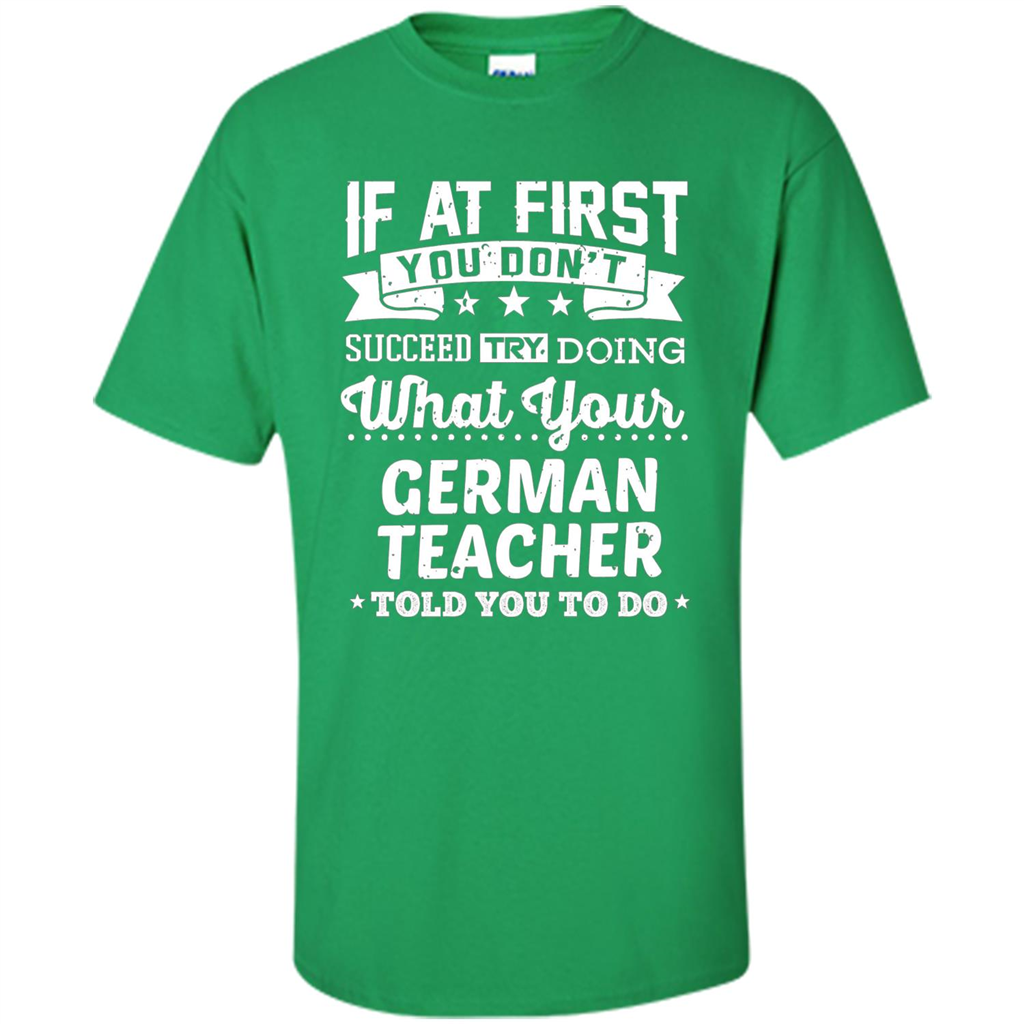Germany Teacher T-shirt If You Don't Succeed Irish Green
