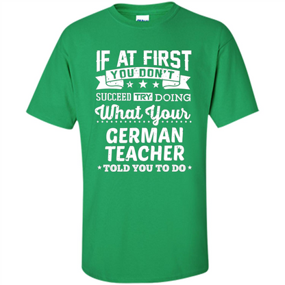 Germany Teacher T-shirt If You Don't Succeed Irish Green