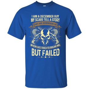 I Am A December Guy My Scars Tell A Story T-shirt