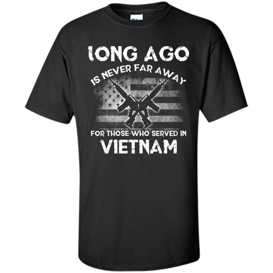 Military. Long Ago Is Never Far Away For Those Who Served In Vietnam T-shirt Black