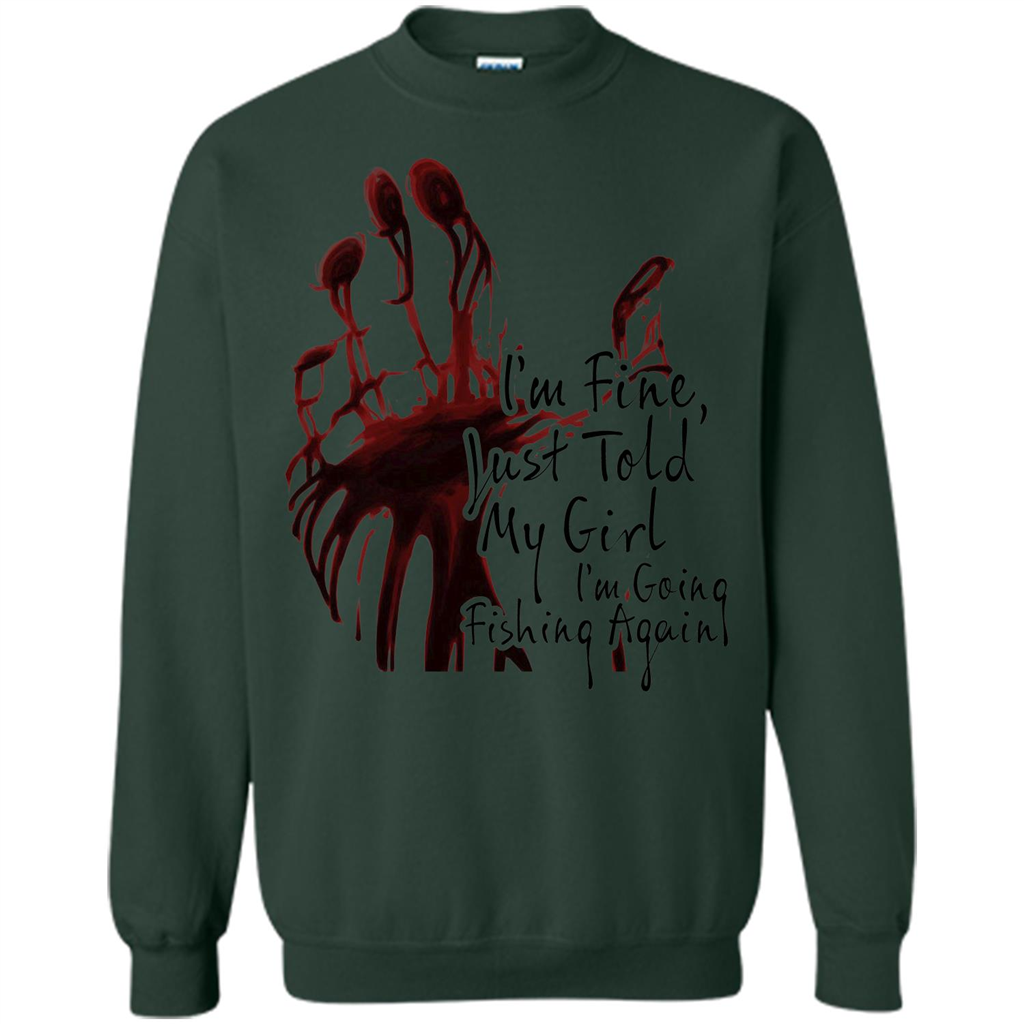 Fisher T-shirt I'm Fine Just Told My Girl I'm Going Fishing Forest Green