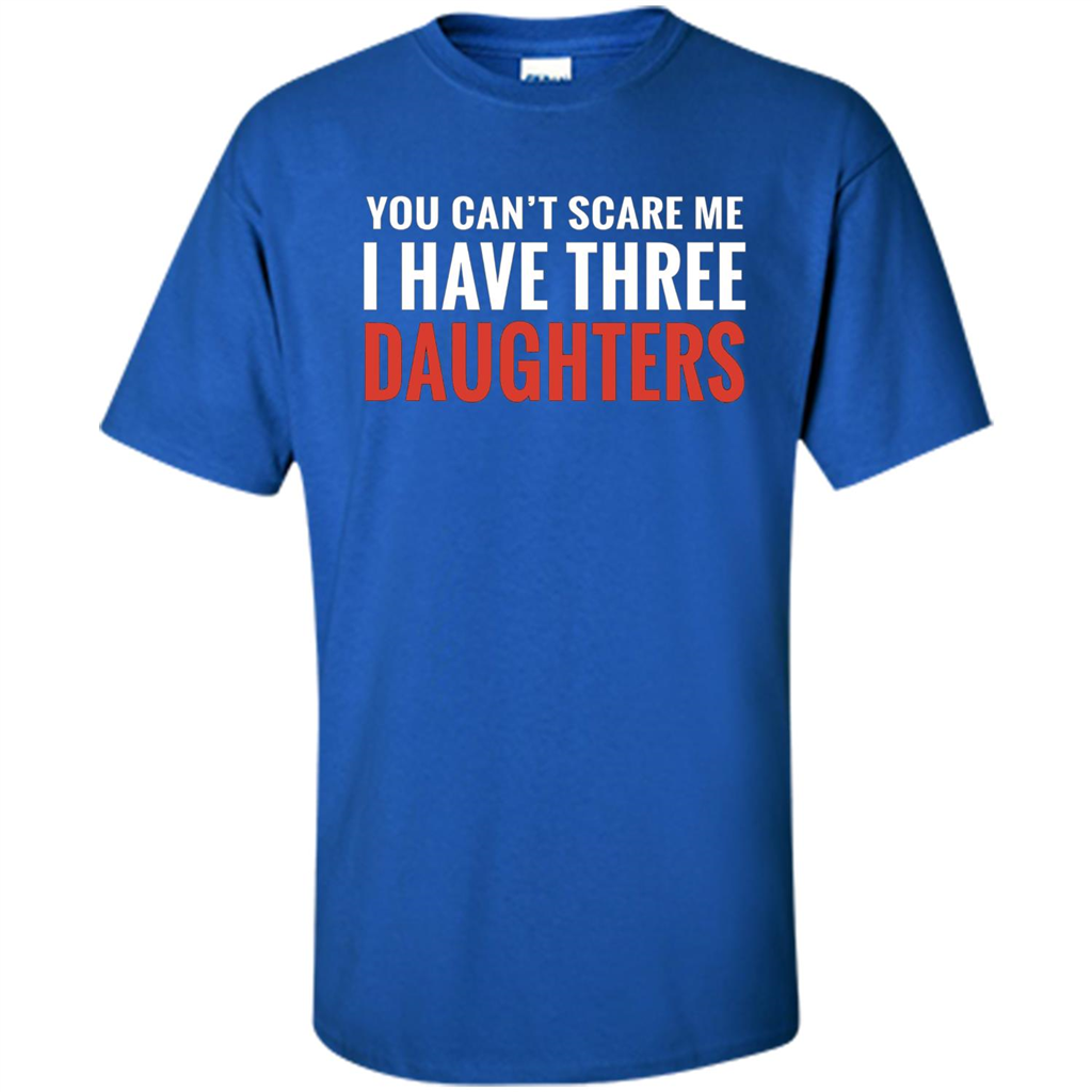 You Can't Scare Me I Have Three Daughters T-shirt Royal