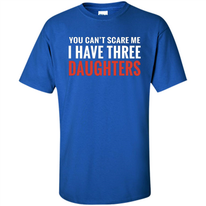 You Can't Scare Me I Have Three Daughters T-shirt Royal
