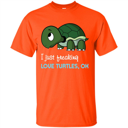 Turtles T-shirt I Just Freaking Love Turtles, Ok Orange