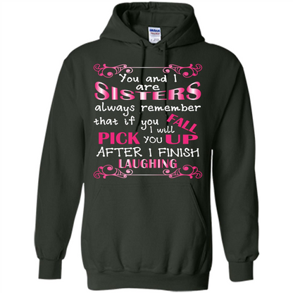 Family T-shirt You And I Are Sisters. If You FallI Will Pick You Up After I Finish Laughing