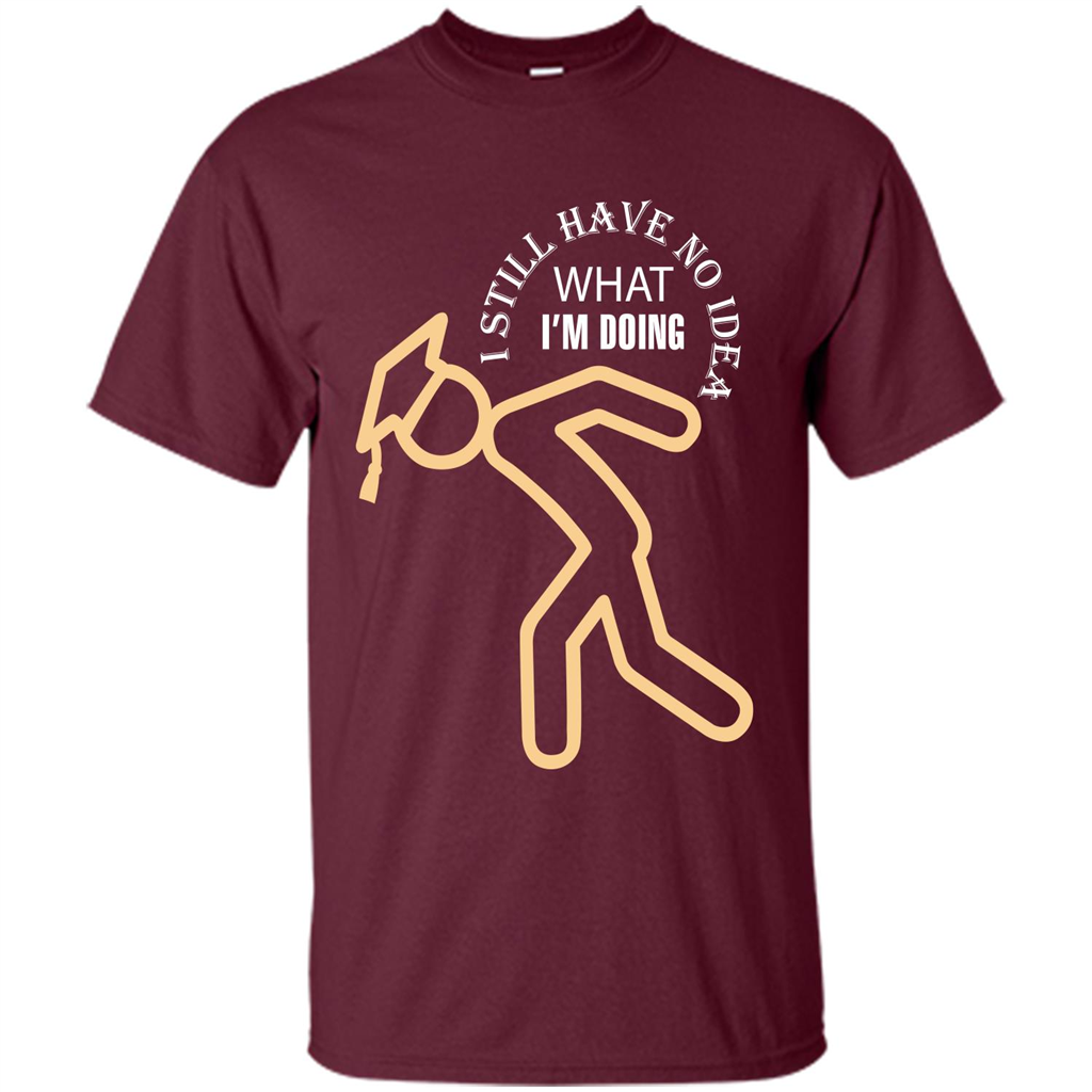 Funny Graduation T-shirt I Still Have No Idea What I‰۪m Doing Maroon