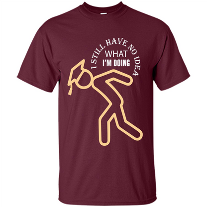 Funny Graduation T-shirt I Still Have No Idea What I‰۪m Doing Maroon
