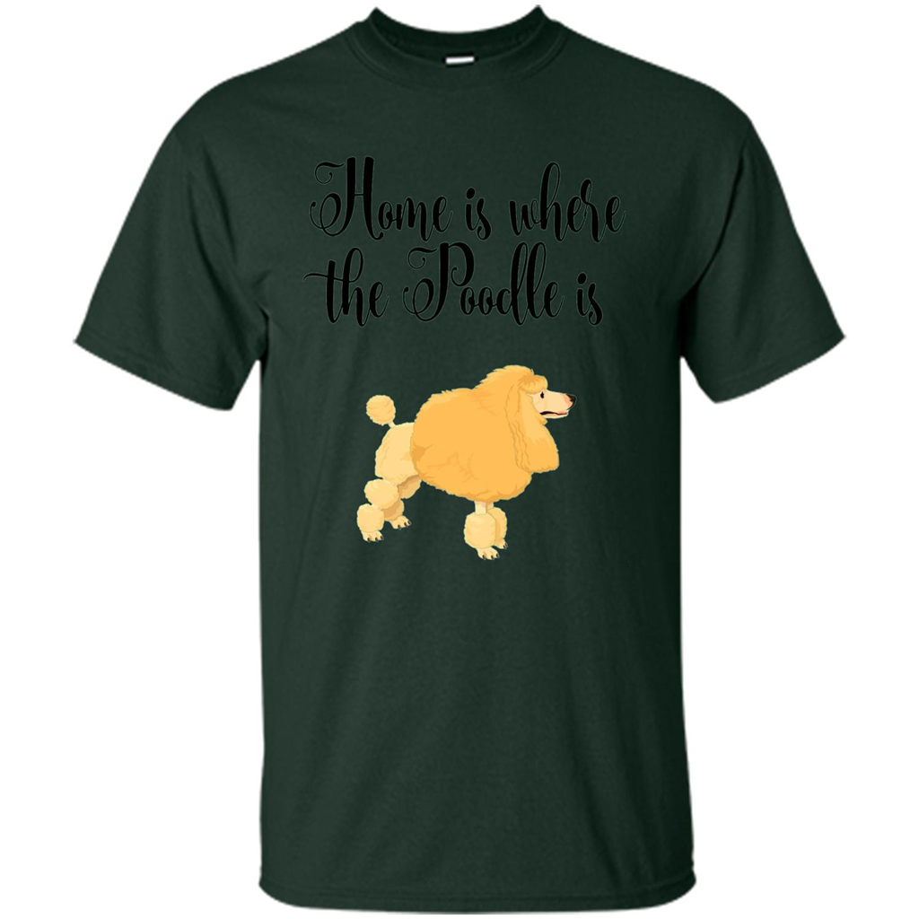 Cute Poodle T-shirt Home Is Where The Poodle Is Forest Green
