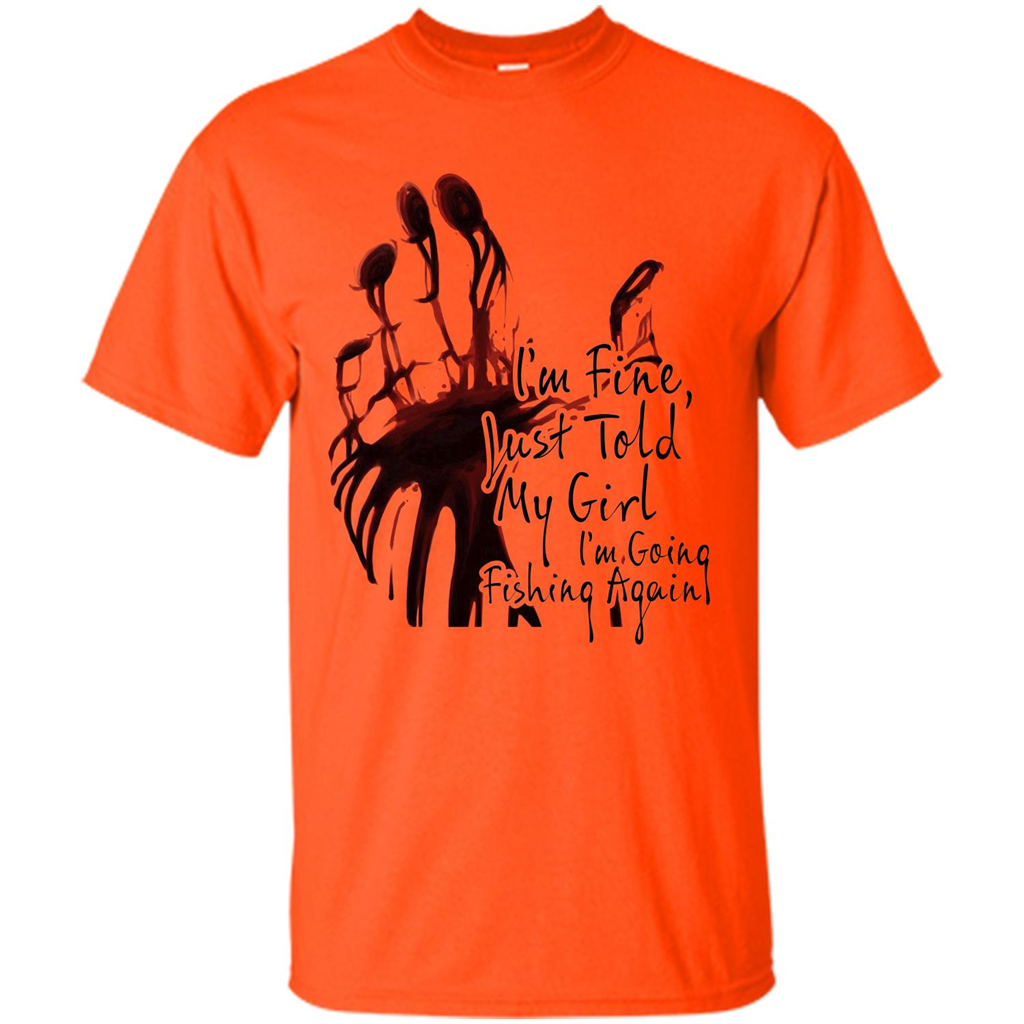 Fisher T-shirt I'm Fine Just Told My Girl I'm Going Fishing Orange