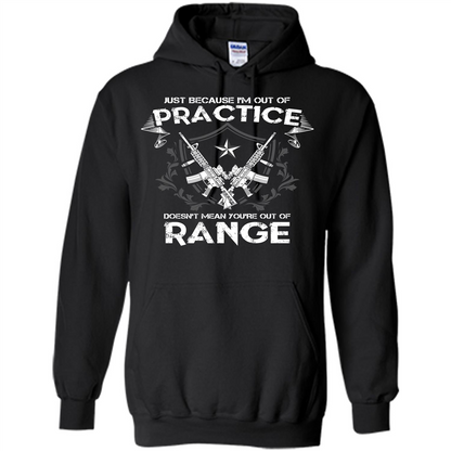 Military T-shirt Just Because I'm Out Of Practice Doesn't Mean You're Out Of Range Black