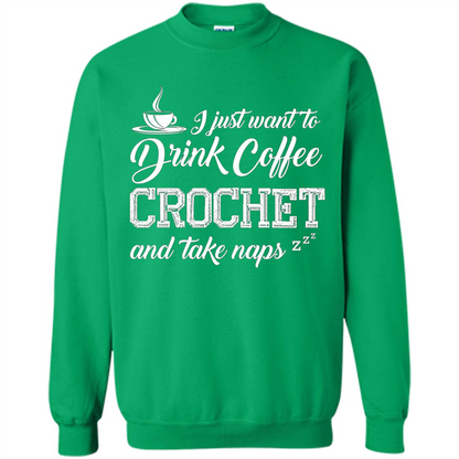I Just Want To Drink Coffee Crochet and Take Naps T-shirt Irish Green