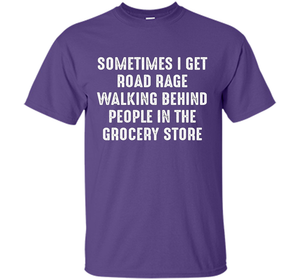 Road Rage Walking Behind People At The Grocery Store TShirt shirt