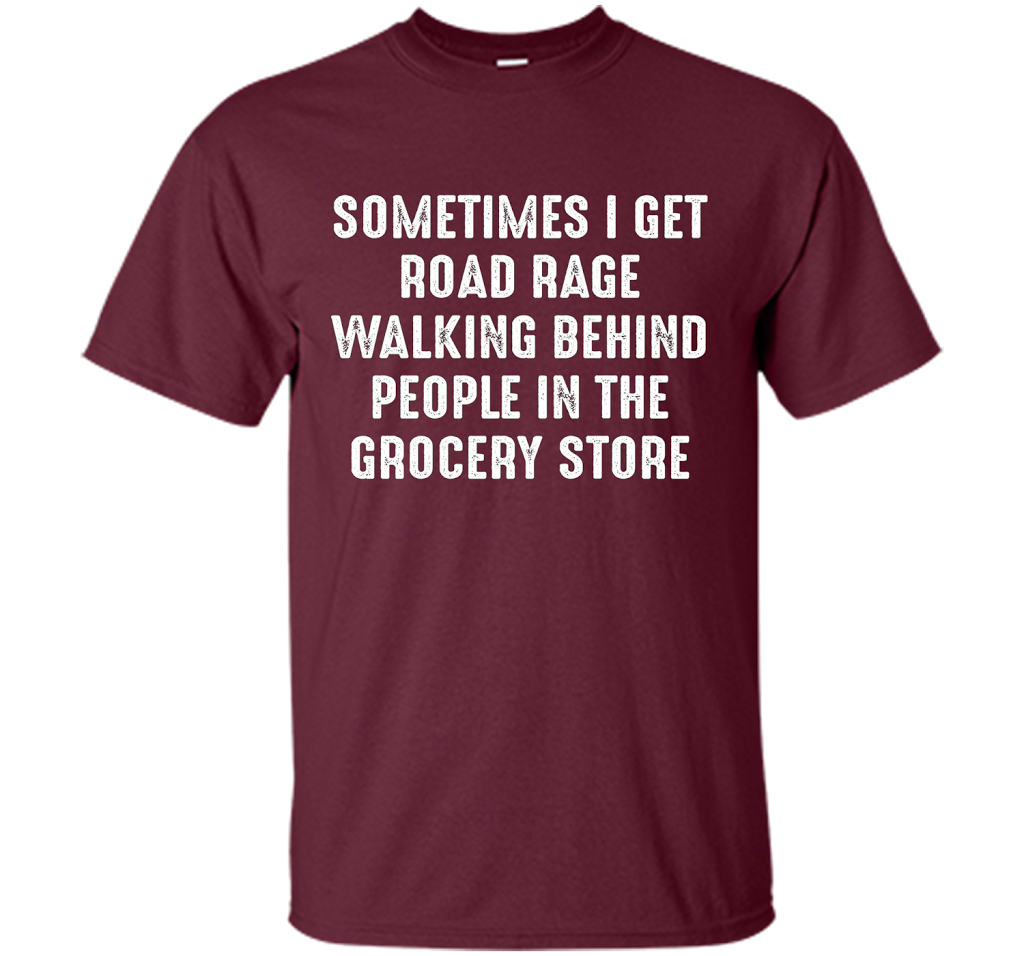 Road Rage Walking Behind People At The Grocery Store TShirt shirt Maroon