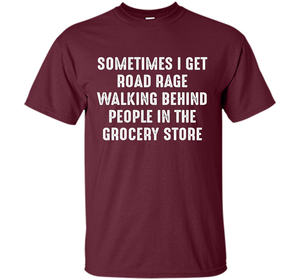 Road Rage Walking Behind People At The Grocery Store TShirt shirt